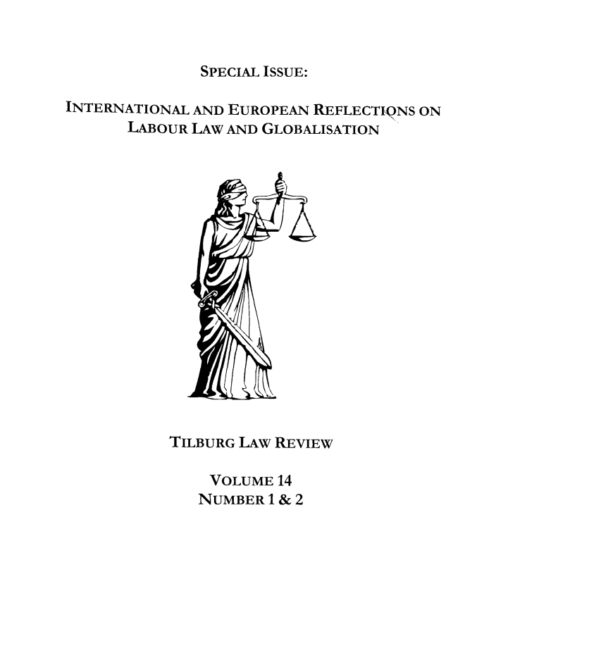 handle is hein.journals/tiflr14 and id is 1 raw text is: SPECIAL ISSUE:

INTERNATIONAL AND EUROPEAN REFLECTIQNS ON
LABOUR LAW AND GLOBALISATION

TILBURG LAW REVIEW
VOLUME 14
NUMBER 1 & 2


