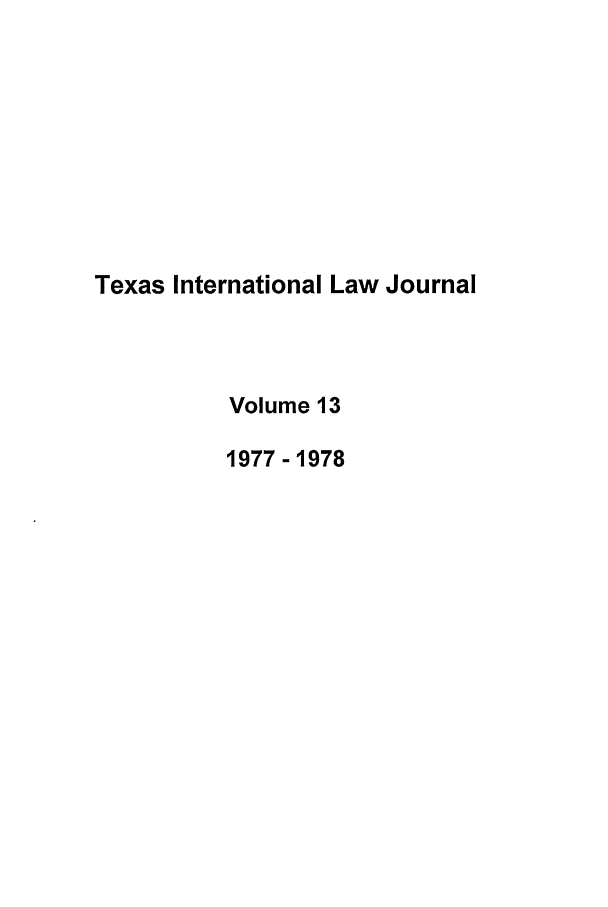 handle is hein.journals/tilj13 and id is 1 raw text is: Texas International Law Journal
Volume 13
1977-1978


