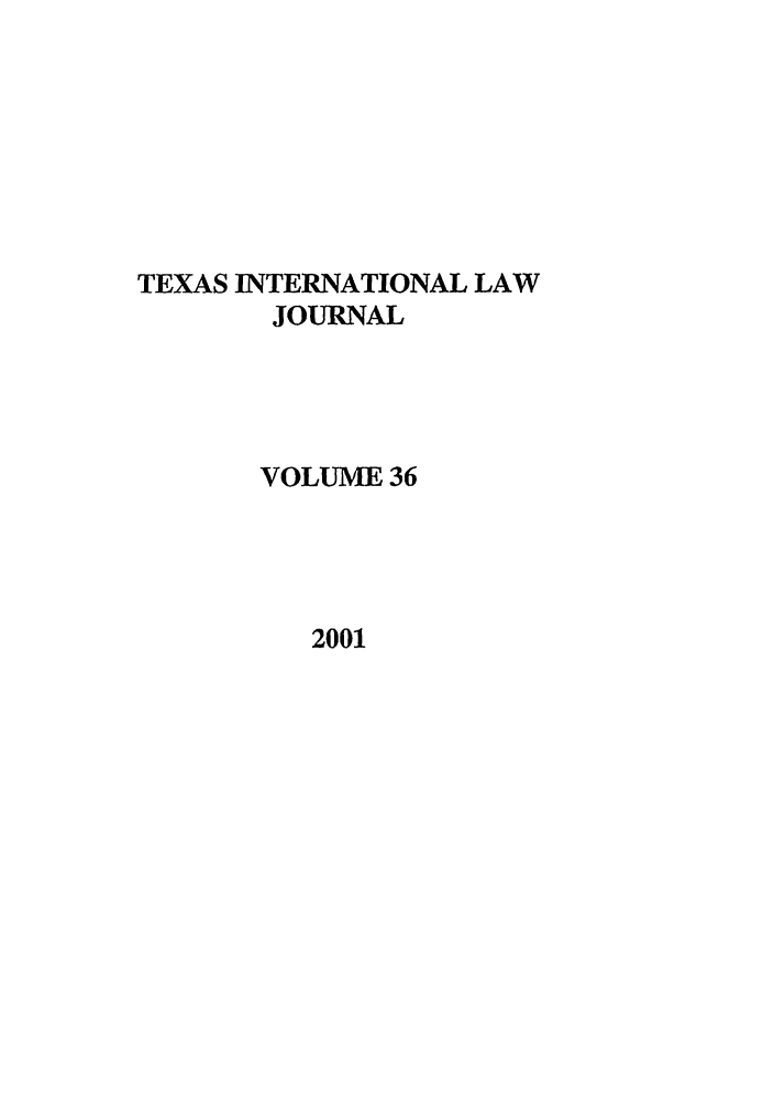 handle is hein.journals/tilj36 and id is 1 raw text is: TEXAS INTERNATIONAL LAW
JOURNAL
VOLUME 36

2001


