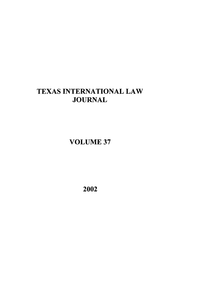 handle is hein.journals/tilj37 and id is 1 raw text is: TEXAS INTERNATIONAL LAW
JOURNAL
VOLUME 37

2002


