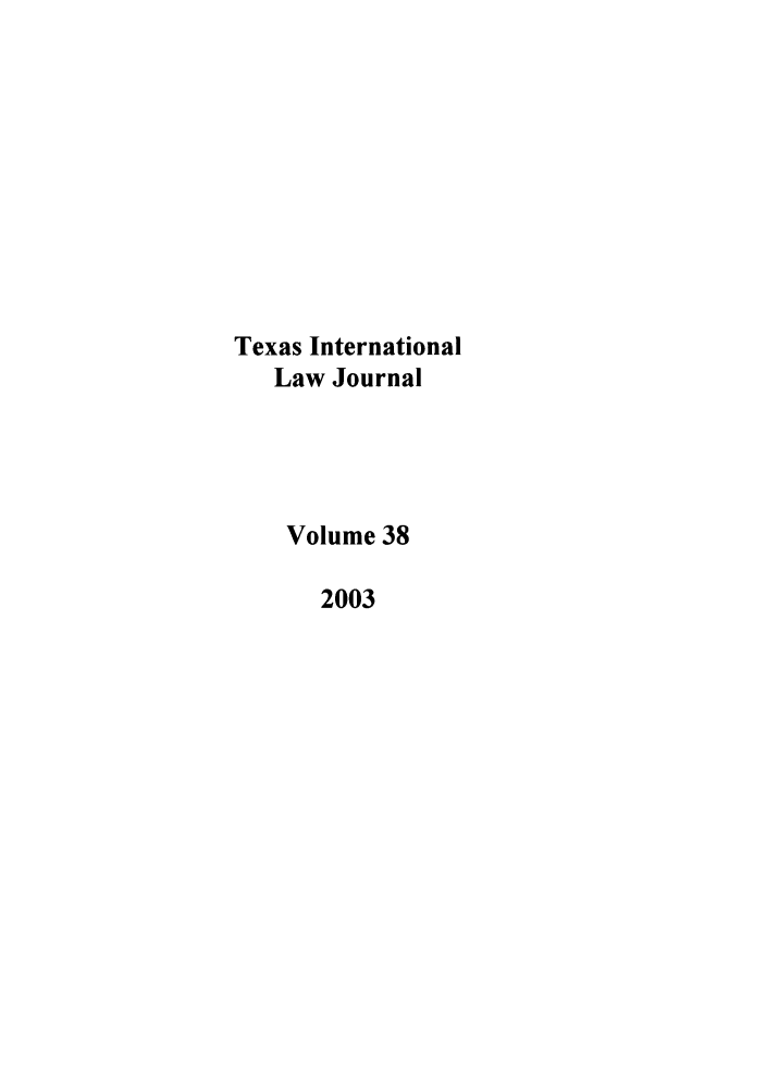 handle is hein.journals/tilj38 and id is 1 raw text is: Texas International
Law Journal
Volume 38
2003


