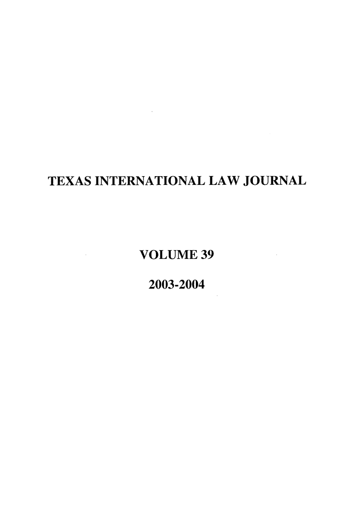 handle is hein.journals/tilj39 and id is 1 raw text is: TEXAS INTERNATIONAL LAW JOURNAL
VOLUME 39
2003-2004


