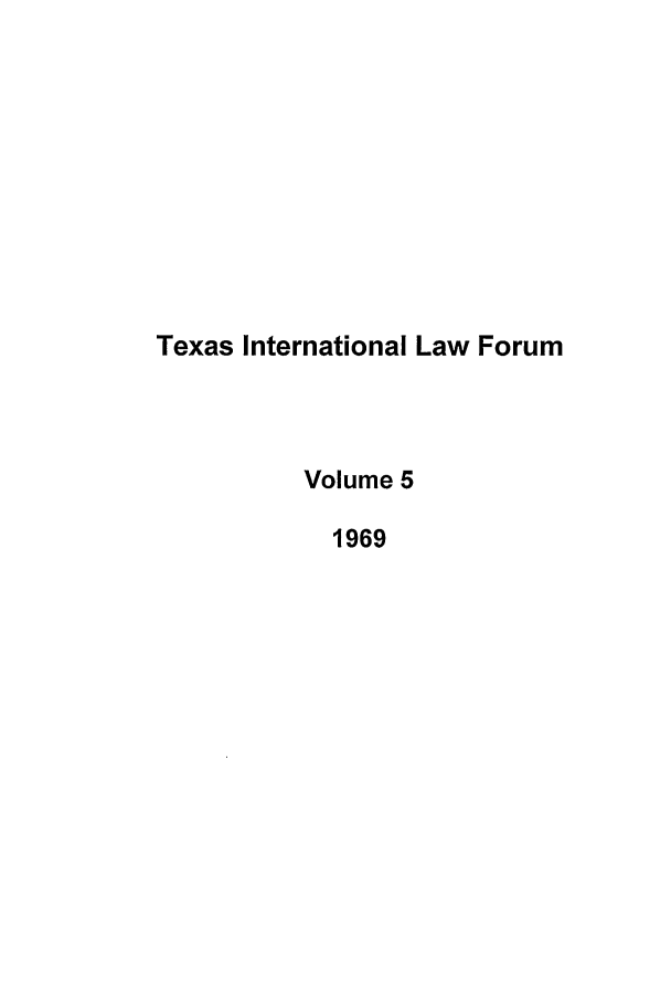 handle is hein.journals/tilj5 and id is 1 raw text is: Texas International Law Forum
Volume 5
1969


