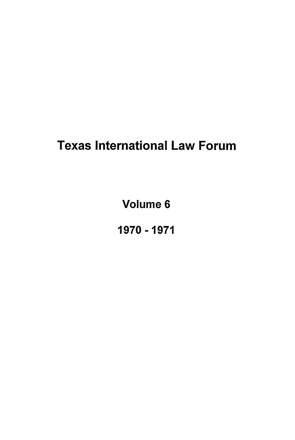handle is hein.journals/tilj6 and id is 1 raw text is: Texas International Law Forum
Volume 6
1970-1971


