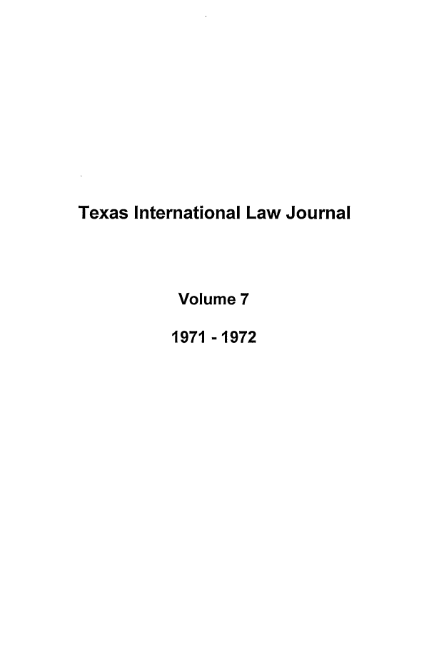 handle is hein.journals/tilj7 and id is 1 raw text is: Texas International Law Journal
Volume 7
1971 -1972


