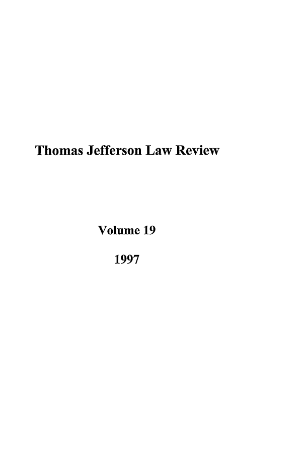 handle is hein.journals/tjeflr19 and id is 1 raw text is: Thomas Jefferson Law Review
Volume 19
1997


