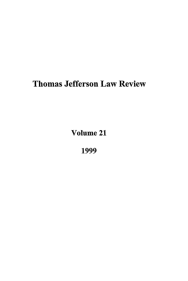 handle is hein.journals/tjeflr21 and id is 1 raw text is: Thomas Jefferson Law Review
Volume 21
1999


