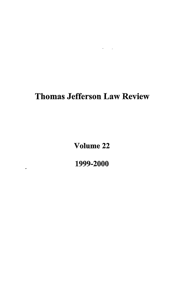 handle is hein.journals/tjeflr22 and id is 1 raw text is: Thomas Jefferson Law Review
Volume 22
1999-2000


