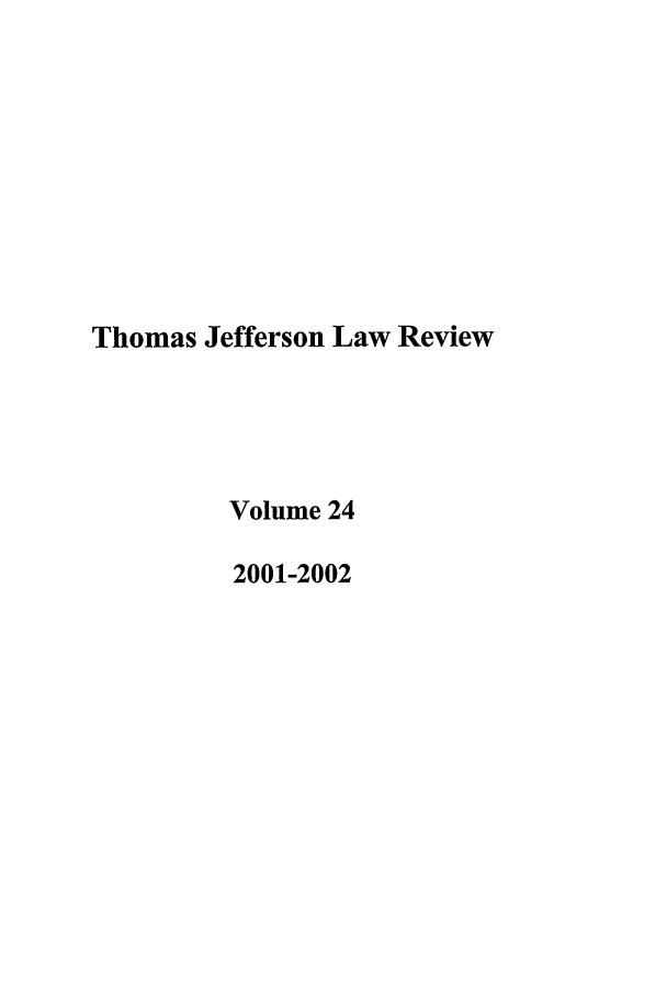 handle is hein.journals/tjeflr24 and id is 1 raw text is: Thomas Jefferson Law Review
Volume 24
2001-2002


