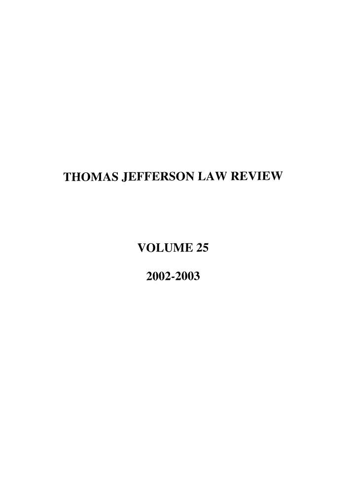 handle is hein.journals/tjeflr25 and id is 1 raw text is: THOMAS JEFFERSON LAW REVIEW
VOLUME 25
2002-2003


