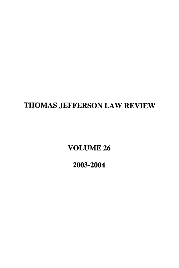 handle is hein.journals/tjeflr26 and id is 1 raw text is: THOMAS JEFFERSON LAW REVIEW
VOLUME 26
2003-2004


