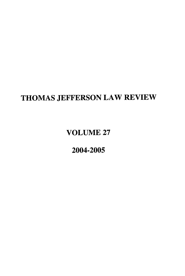 handle is hein.journals/tjeflr27 and id is 1 raw text is: THOMAS JEFFERSON LAW REVIEW
VOLUME 27
2004-2005


