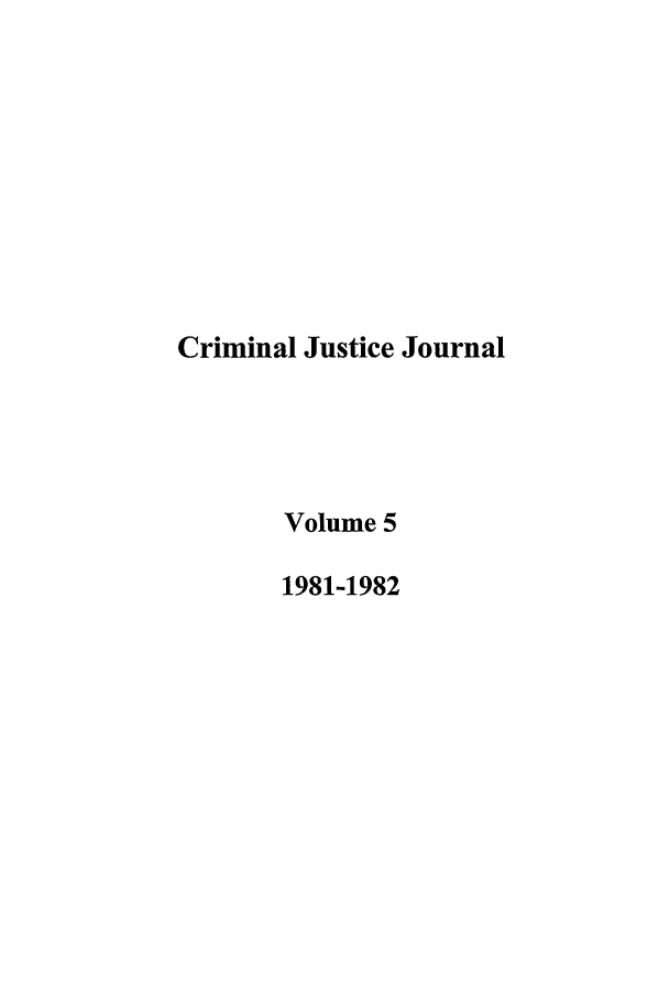 handle is hein.journals/tjeflr5 and id is 1 raw text is: Criminal Justice Journal
Volume 5
1981-1982


