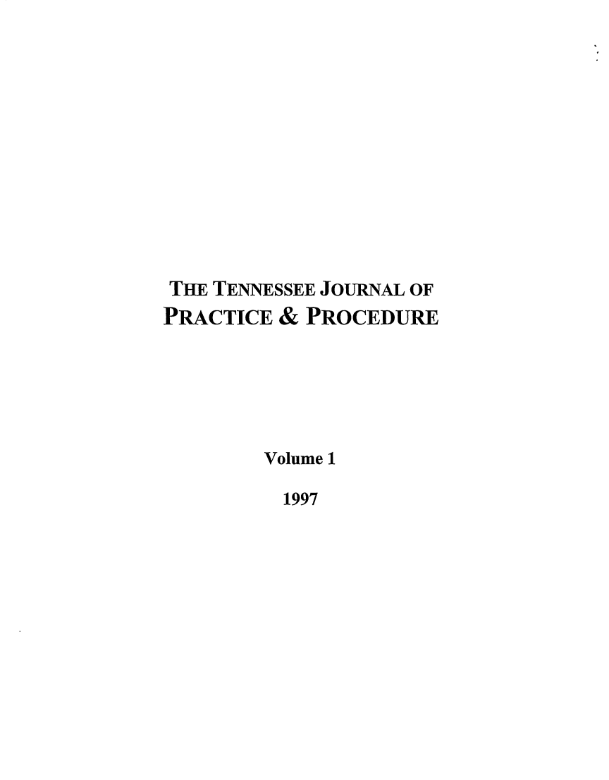 handle is hein.journals/tjpp1 and id is 1 raw text is: 












THE TENNESSEE JOURNAL OF
PRACTICE & PROCEDURE






        Volume 1

          1997


