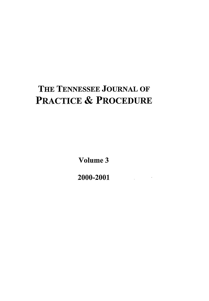 handle is hein.journals/tjpp3 and id is 1 raw text is: THE TENNESSEE JOURNAL OF
PRACTICE & PROCEDURE
Volume 3
2000-2001


