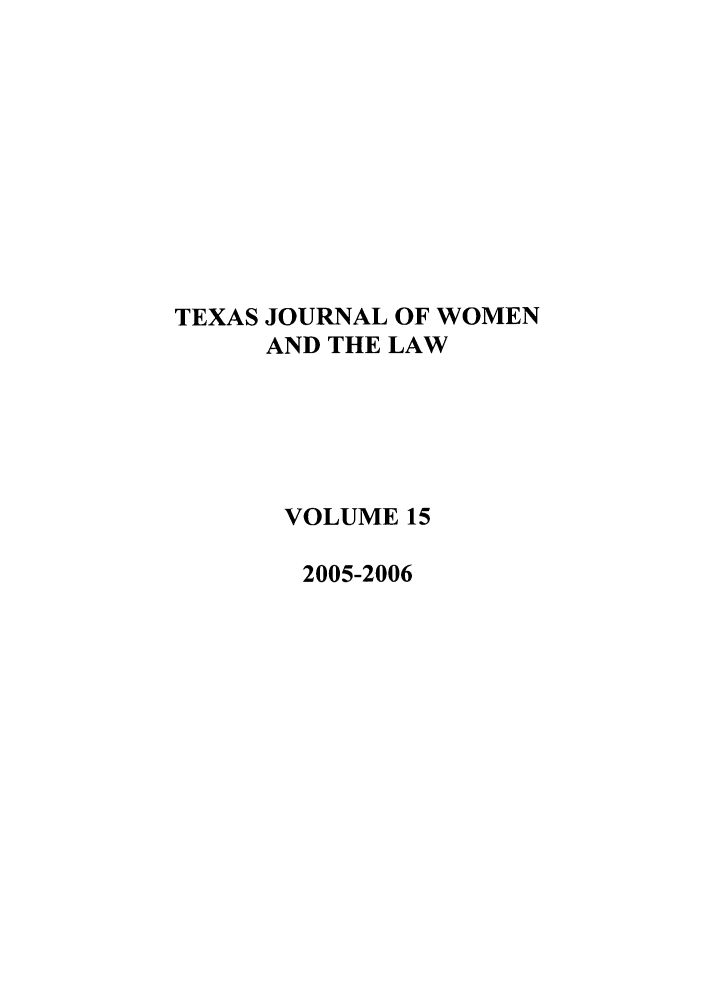 handle is hein.journals/tjwl15 and id is 1 raw text is: TEXAS JOURNAL OF WOMEN
AND THE LAW
VOLUME 15
2005-2006


