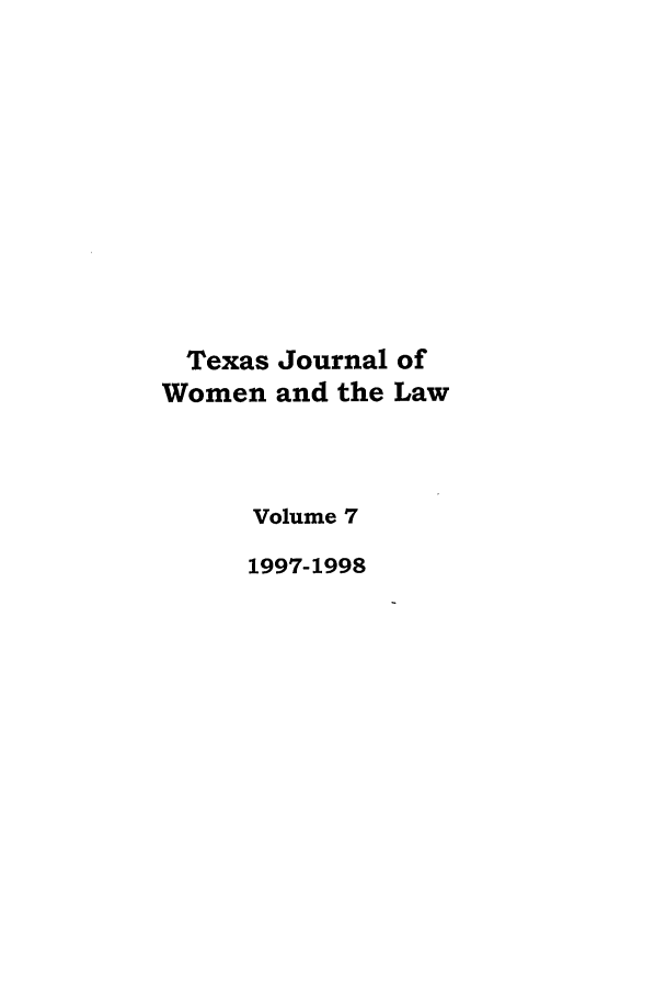 handle is hein.journals/tjwl7 and id is 1 raw text is: Texas Journal of
Women and the Law
Volume 7
1997-1998


