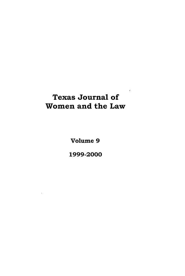 handle is hein.journals/tjwl9 and id is 1 raw text is: Texas Journal of
Women and the Law
Volume 9
1999-2000


