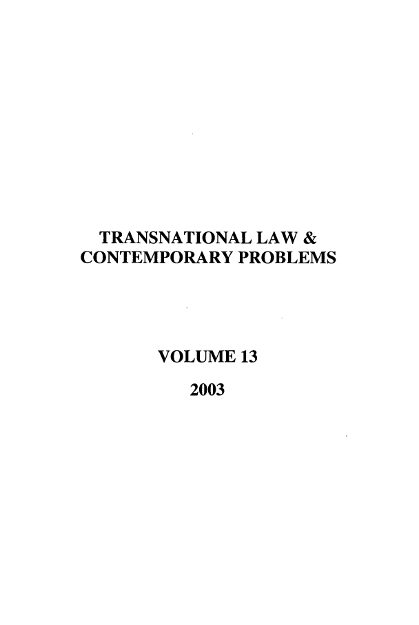 handle is hein.journals/tlcp13 and id is 1 raw text is: TRANSNATIONAL LAW &
CONTEMPORARY PROBLEMS
VOLUME 13
2003


