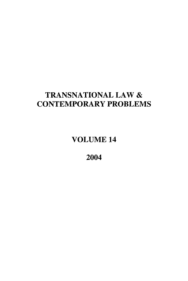 handle is hein.journals/tlcp14 and id is 1 raw text is: TRANSNATIONAL LAW &
CONTEMPORARY PROBLEMS
VOLUME 14
2004


