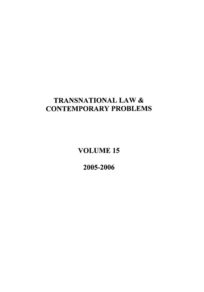 handle is hein.journals/tlcp15 and id is 1 raw text is: TRANSNATIONAL LAW &
CONTEMPORARY PROBLEMS
VOLUME 15
2005-2006


