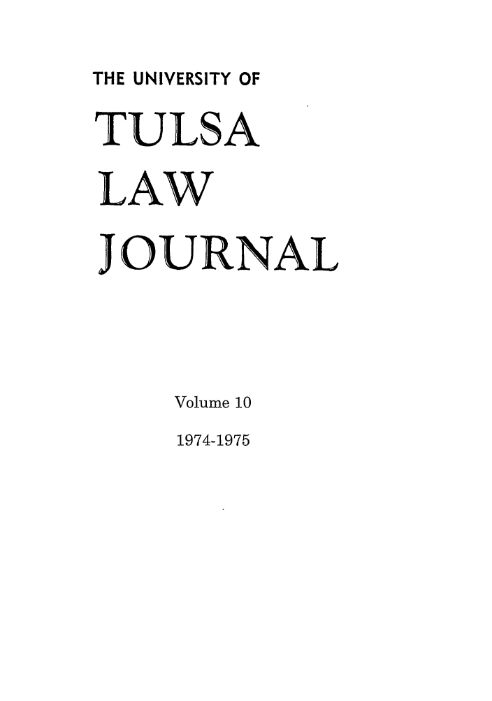 handle is hein.journals/tlj10 and id is 1 raw text is: THE UNIVERSITY OF
TULSA
LAW
JOURNAL
Volume 10
1974-1975


