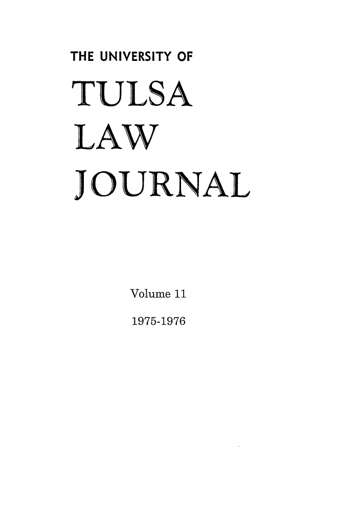 handle is hein.journals/tlj11 and id is 1 raw text is: THE UNIVERSITY OF
TULSA
LAW
JOURNAL
Volume 11
1975-1976


