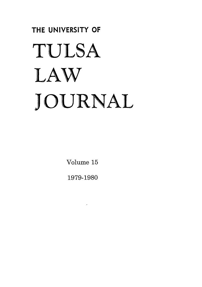 handle is hein.journals/tlj15 and id is 1 raw text is: THE UNIVERSITY OF
TULSA
LAW
JOURNAL
Volume 15
1979-1980


