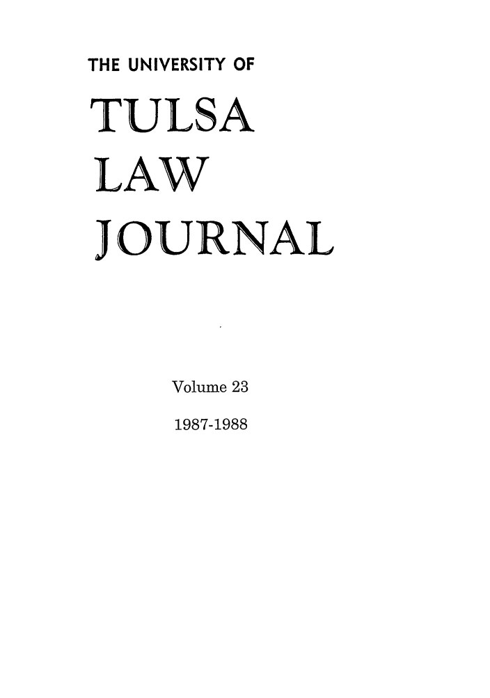 handle is hein.journals/tlj23 and id is 1 raw text is: THE UNIVERSITY OF

TULSA
LAW
JOURNAL
Volume 23
1987-1988


