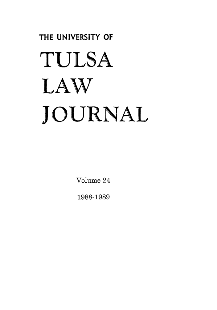 handle is hein.journals/tlj24 and id is 1 raw text is: THE UNIVERSITY OF
TULSA
LAW
JOURNAL
Volume 24
1988-1989


