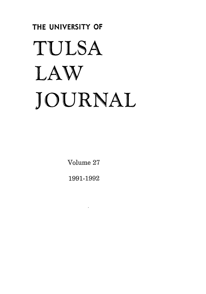handle is hein.journals/tlj27 and id is 1 raw text is: THE UNIVERSITY OF
TULSA
LAW
JOURNAL
Volume 27
1991-1992


