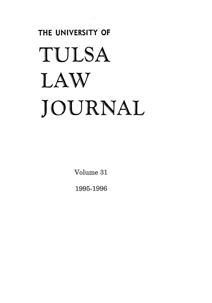 handle is hein.journals/tlj31 and id is 1 raw text is: THE UNIVERSITY OF
TULSA
LAW
JOURNAL
Volume 31
1995-1996



