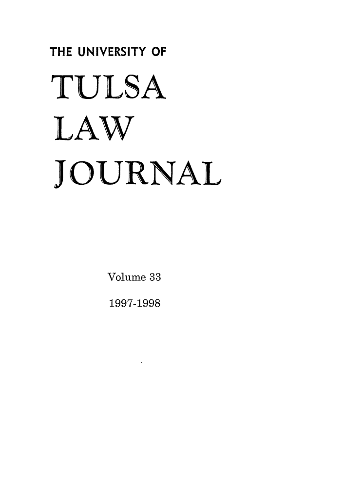 handle is hein.journals/tlj33 and id is 1 raw text is: THE UNIVERSITY OF
TULSA
LAW
JOURNAL
Volume 33
1997-1998


