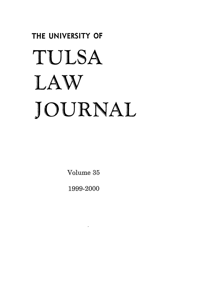 handle is hein.journals/tlj35 and id is 1 raw text is: THE UNIVERSITY OF
TULSA
LAW
JOURNAL
Volume 35
1999-2000


