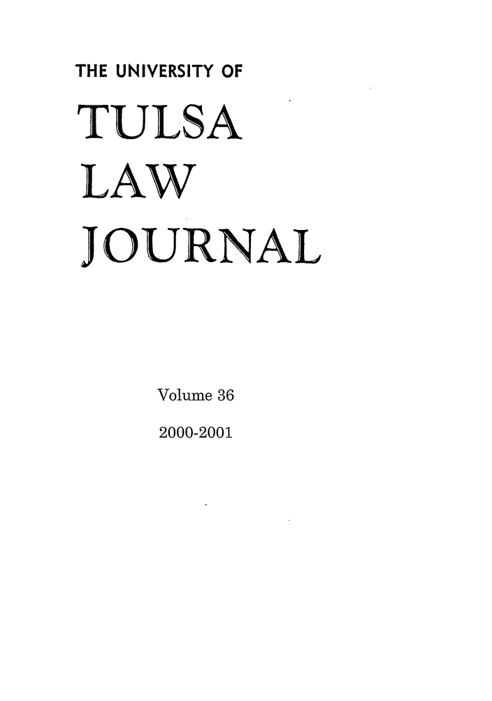 handle is hein.journals/tlj36 and id is 1 raw text is: THE UNIVERSITY OF
TULSA
LAW
JOURNAL
Volume 36
2000-2001


