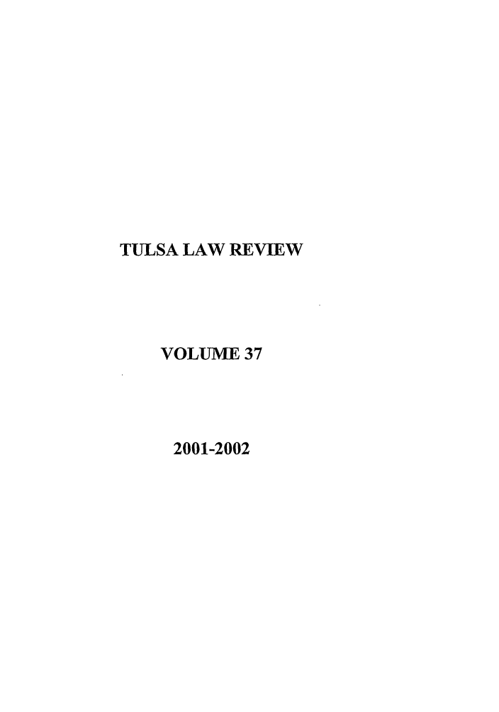 handle is hein.journals/tlj37 and id is 1 raw text is: TULSA LAW REVIEW
VOLUME 37
2001-2002


