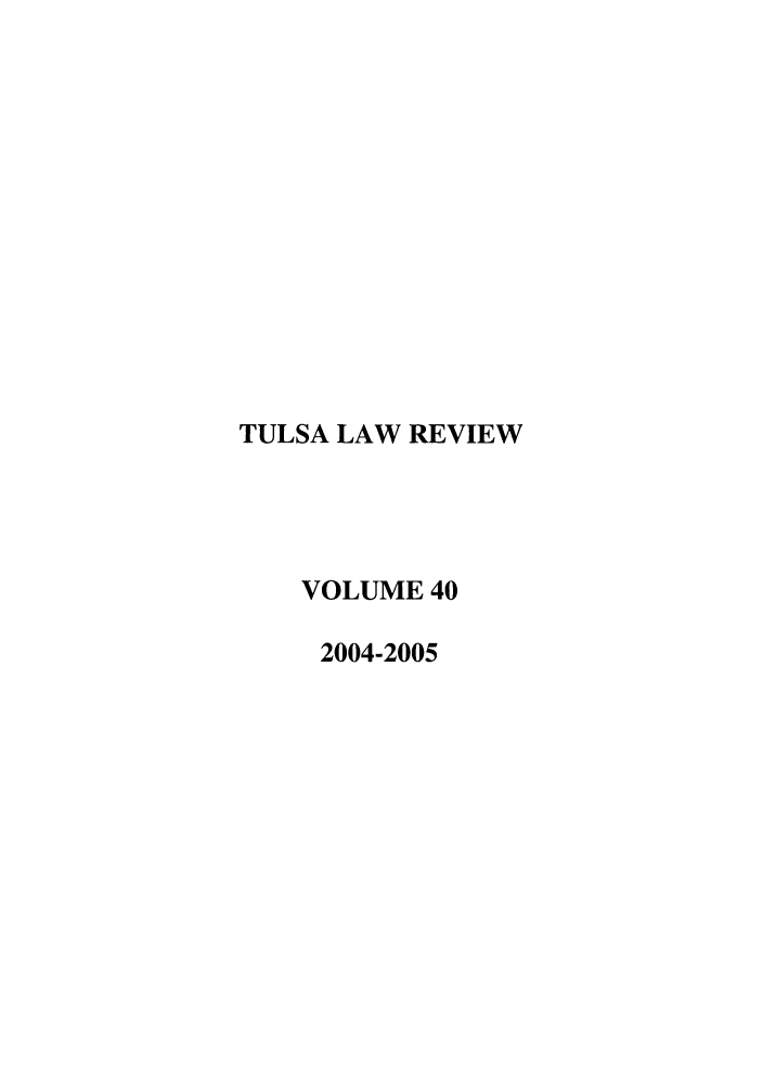 handle is hein.journals/tlj40 and id is 1 raw text is: TULSA LAW REVIEW
VOLUME 40
2004-2005


