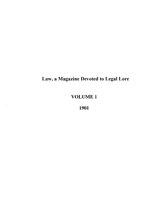 handle is hein.journals/tloc1 and id is 1 raw text is: Law, a Magazine Devoted to Legal Lore
VOLUME 1
1901


