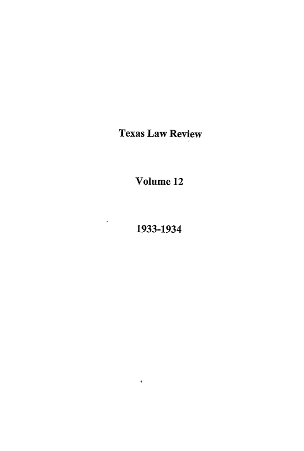 handle is hein.journals/tlr12 and id is 1 raw text is: Texas Law Review
Volume 12
1933-1934


