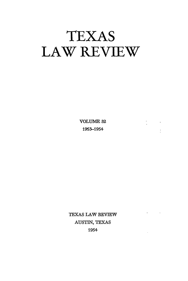 handle is hein.journals/tlr32 and id is 1 raw text is: TEXAS
LAW REVIEW
VOLUIE 32
1953-1954
TEXAS LAW REVIEW
AUSTIN, TEXAS
1954


