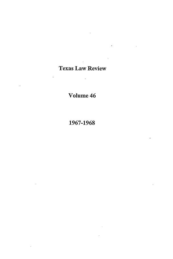 handle is hein.journals/tlr46 and id is 1 raw text is: Texas Law Review
Volume 46
1967-1968


