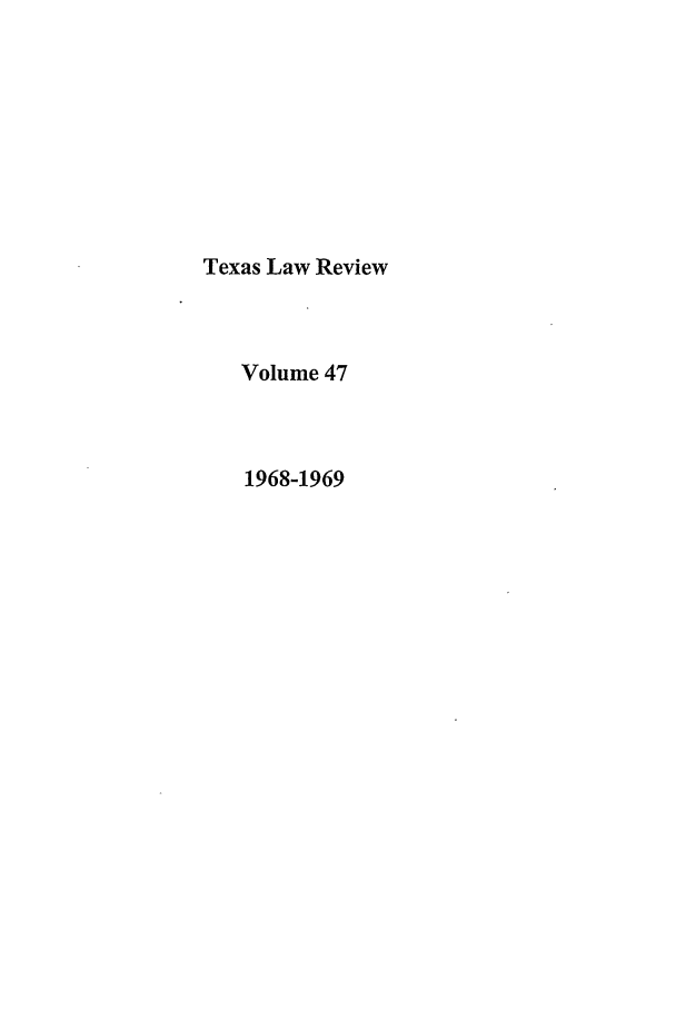 handle is hein.journals/tlr47 and id is 1 raw text is: Texas Law Review
Volume 47
1968-1969


