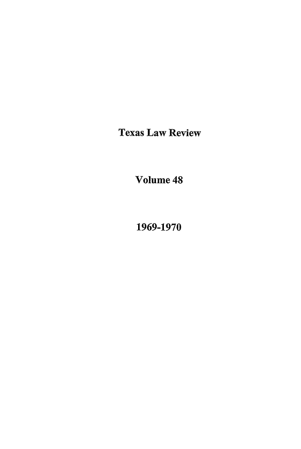 handle is hein.journals/tlr48 and id is 1 raw text is: Texas Law Review
Volume 48
1969-1970


