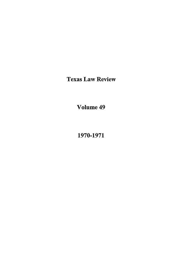 handle is hein.journals/tlr49 and id is 1 raw text is: Texas Law Review
Volume 49
1970-1971


