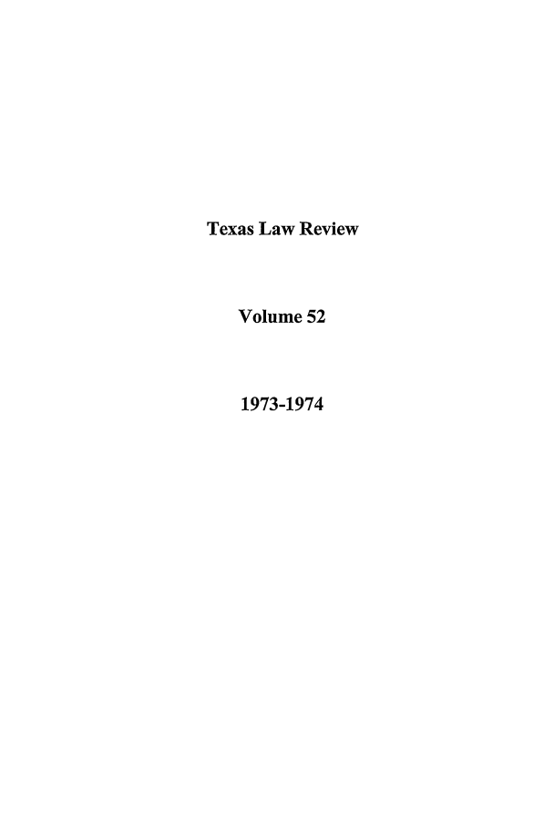 handle is hein.journals/tlr52 and id is 1 raw text is: Texas Law Review
Volume 52
1973-1974



