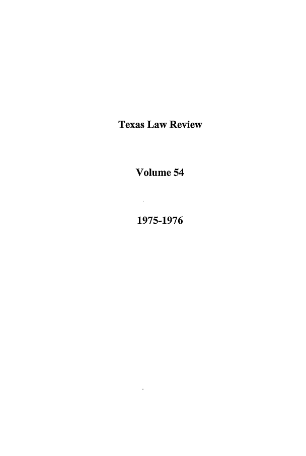 handle is hein.journals/tlr54 and id is 1 raw text is: Texas Law Review
Volume 54
1975-1976


