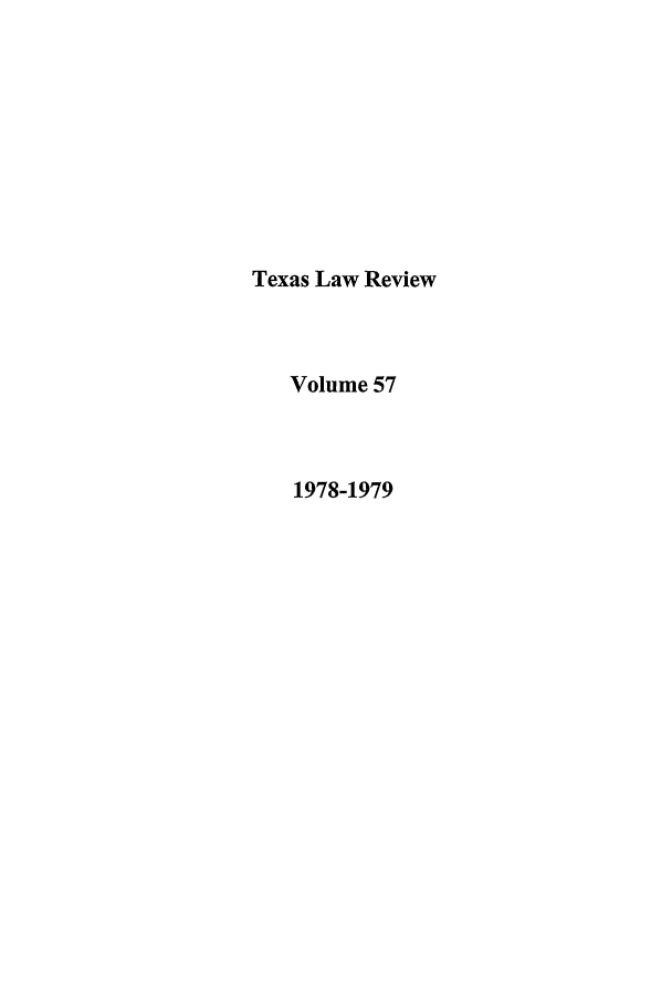 handle is hein.journals/tlr57 and id is 1 raw text is: Texas Law Review
Volume 57
1978-1979


