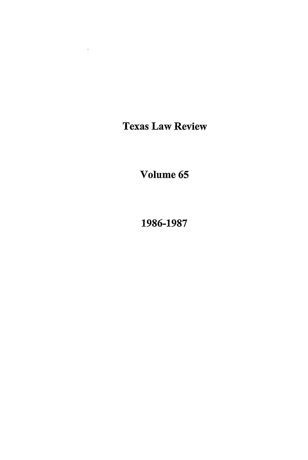 handle is hein.journals/tlr65 and id is 1 raw text is: Texas Law Review
Volume 65
1986-1987


