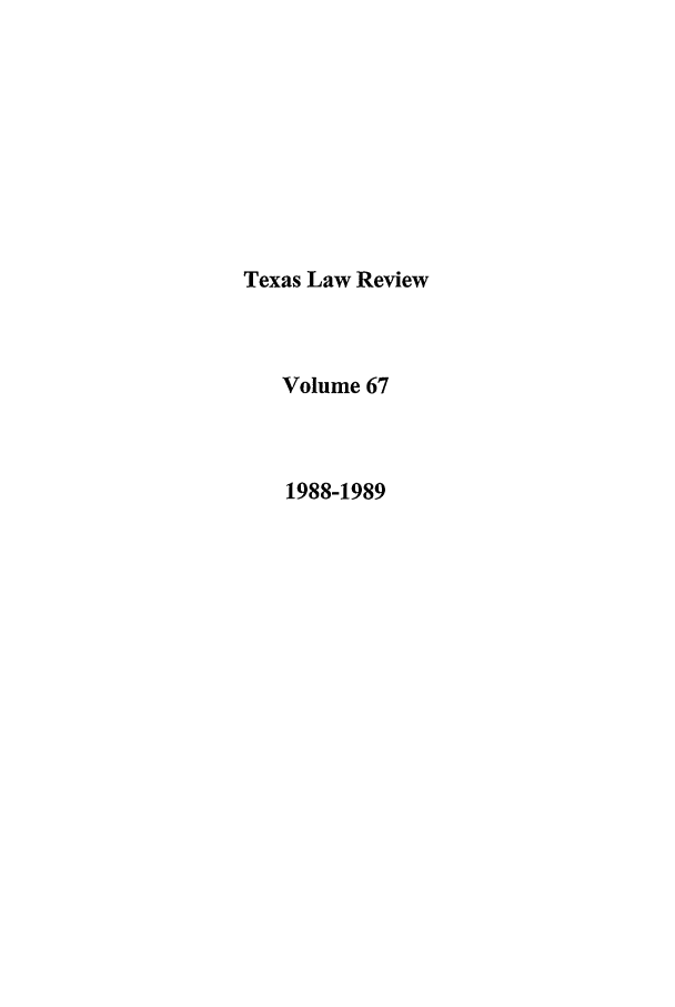 handle is hein.journals/tlr67 and id is 1 raw text is: Texas Law Review
Volume 67
1988-1989


