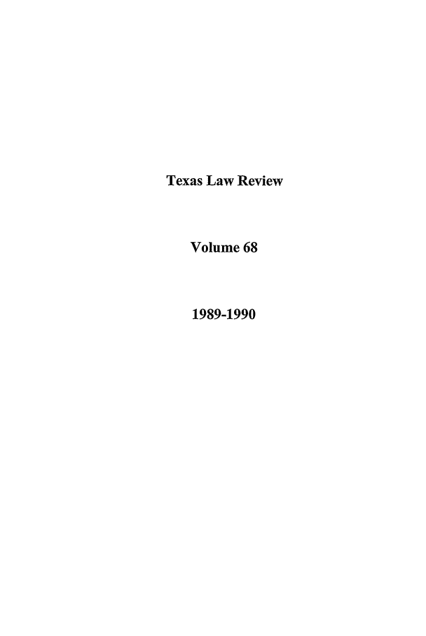 handle is hein.journals/tlr68 and id is 1 raw text is: Texas Law Review
Volume 68
1989-1990


